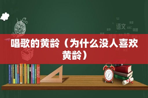 唱歌的黄龄（为什么没人喜欢黄龄）