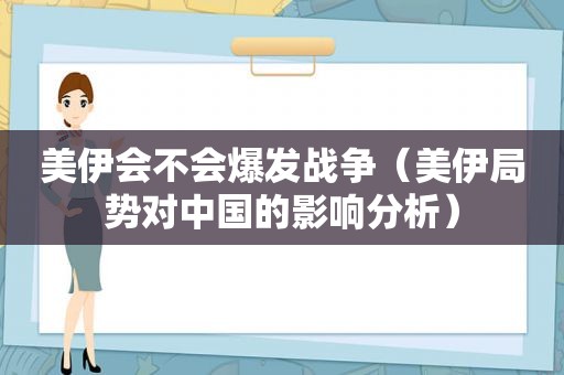 美伊会不会爆发战争（美伊局势对中国的影响分析）