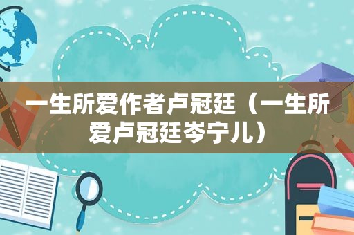 一生所爱作者卢冠廷（一生所爱卢冠廷岑宁儿）