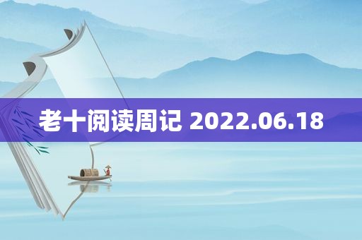 老十阅读周记 2022.06.18