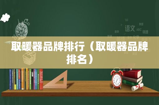 取暖器品牌排行（取暖器品牌排名）