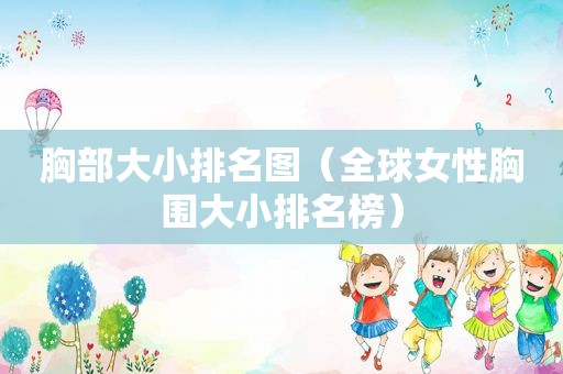 胸部大小排名图（全球女性胸围大小排名榜）