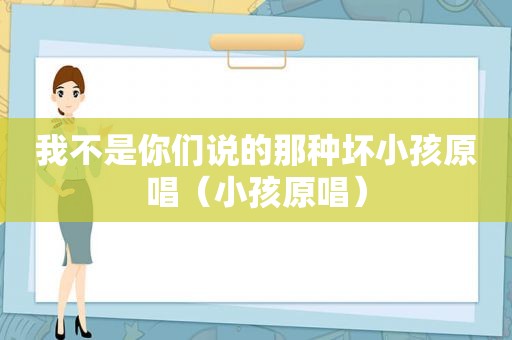 我不是你们说的那种坏小孩原唱（小孩原唱）