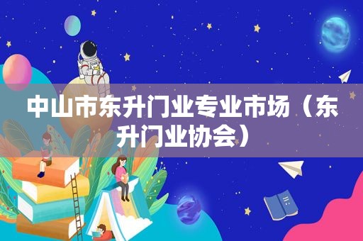 中山市东升门业专业市场（东升门业协会）