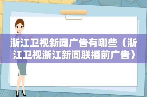 浙江卫视新闻广告有哪些（浙江卫视浙江新闻联播前广告）