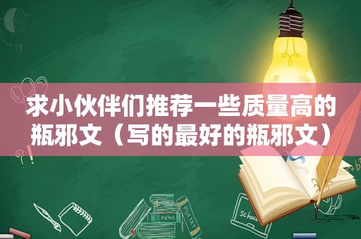 求小伙伴们推荐一些质量高的瓶邪文（写的最好的瓶邪文）