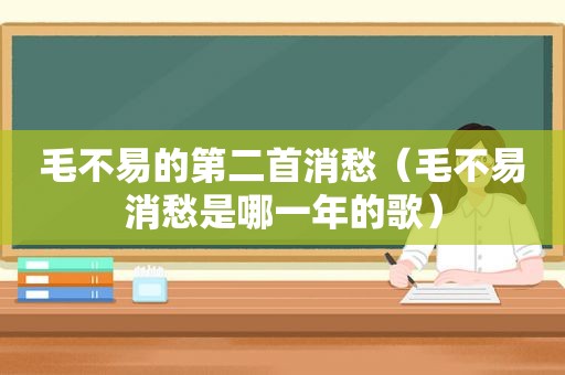 毛不易的第二首消愁（毛不易消愁是哪一年的歌）