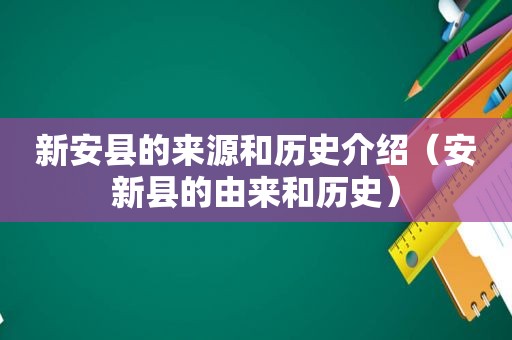 新安县的来源和历史介绍（安新县的由来和历史）