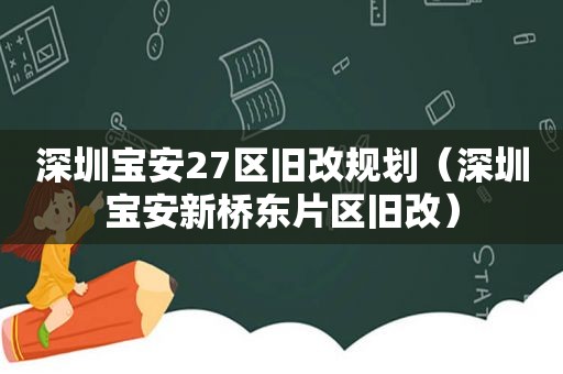 深圳宝安27区旧改规划（深圳宝安新桥东片区旧改）