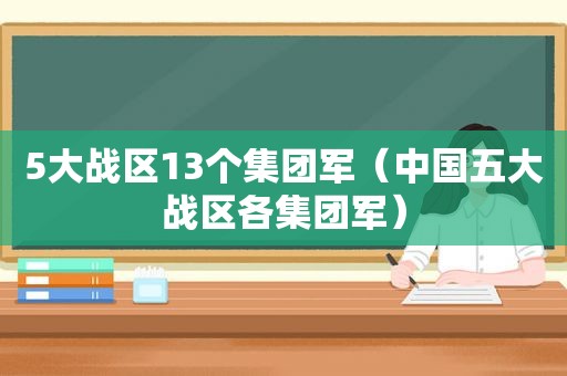 5大战区13个集团军（中国五大战区各集团军）