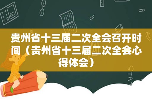 贵州省十三届二次全会召开时间（贵州省十三届二次全会心得体会）