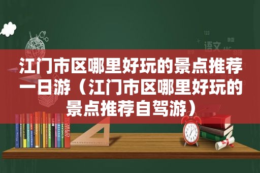 江门市区哪里好玩的景点推荐一日游（江门市区哪里好玩的景点推荐自驾游）