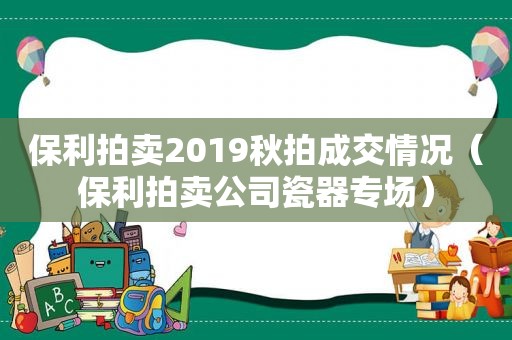 保利拍卖2019秋拍成交情况（保利拍卖公司瓷器专场）