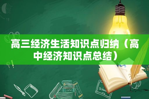 高三经济生活知识点归纳（高中经济知识点总结）