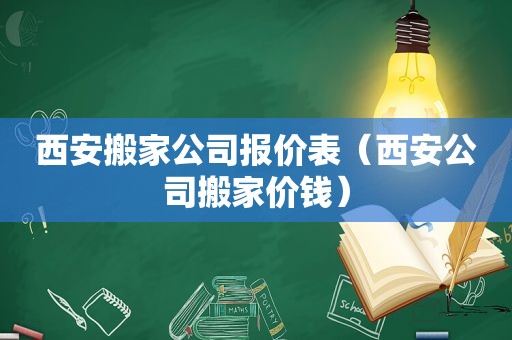 西安搬家公司报价表（西安公司搬家价钱）