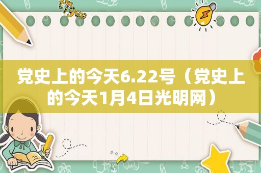 党史上的今天6.22号（党史上的今天1月4日光明网）