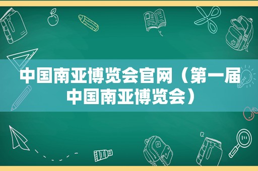 中国南 *** 览会官网（第一届中国南 *** 览会）