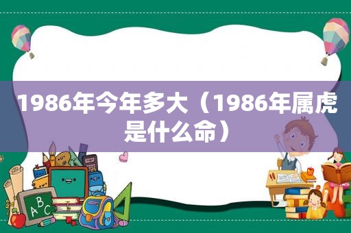 1986年今年多大（1986年属虎是什么命）