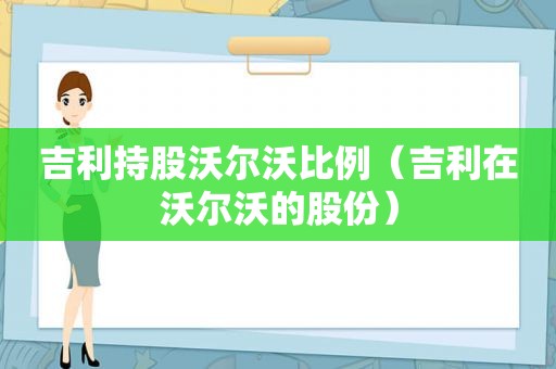 吉利持股沃尔沃比例（吉利在沃尔沃的股份）