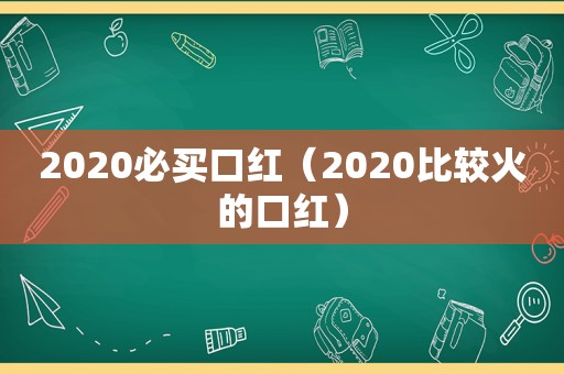 2020必买口红（2020比较火的口红）