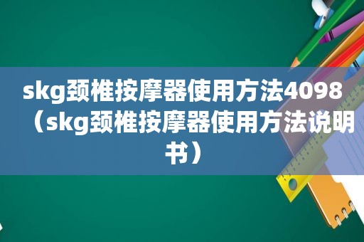 skg颈椎 *** 器使用方法4098（skg颈椎 *** 器使用方法说明书）