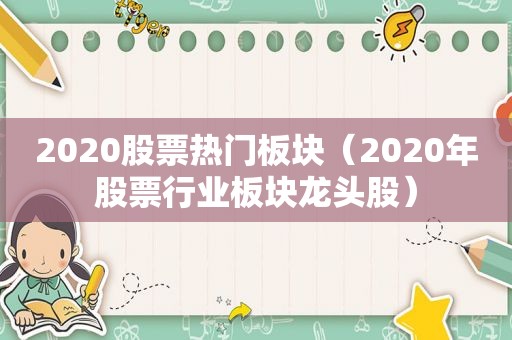 2020股票热门板块（2020年股票行业板块龙头股）