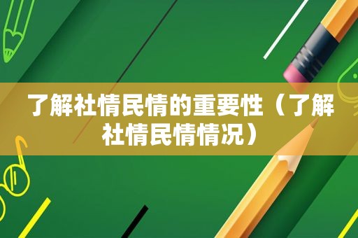 了解社情民情的重要性（了解社情民情情况）