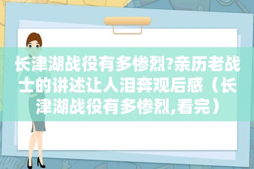 长津湖战役有多惨烈?亲历老战士的讲述让人泪奔观后感（长津湖战役有多惨烈,看完）