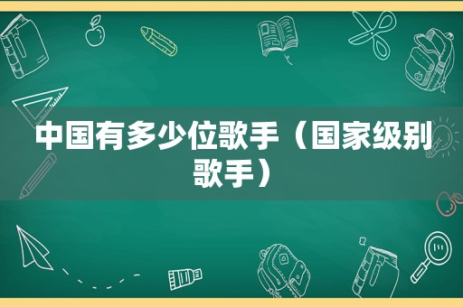 中国有多少位歌手（国家级别歌手）