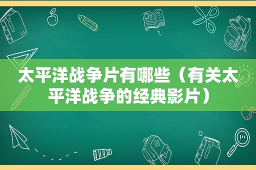 太平洋战争片有哪些（有关太平洋战争的经典影片）