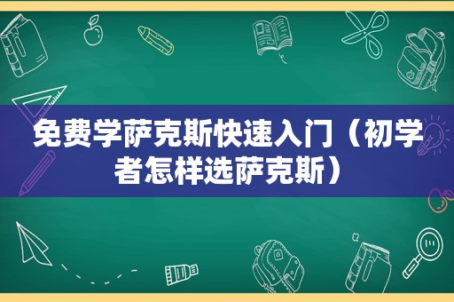 免费学萨克斯快速入门（初学者怎样选萨克斯）