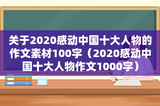 关于2020感动中国十大人物的作文素材100字（2020感动中国十大人物作文1000字）