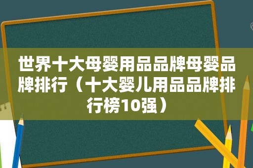 世界十大母婴用品品牌母婴品牌排行（十大婴儿用品品牌排行榜10强）