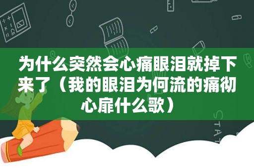 为什么突然会心痛眼泪就掉下来了（我的眼泪为何流的痛彻心扉什么歌）