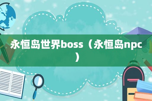 永恒岛世界boss（永恒岛npc）