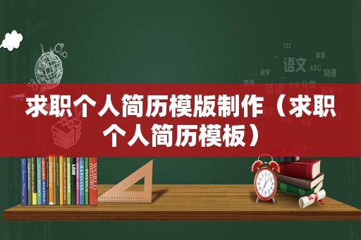 求职个人简历模版制作（求职个人简历模板）