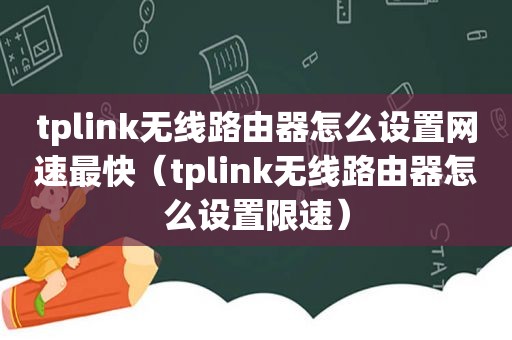 tplink无线路由器怎么设置网速最快（tplink无线路由器怎么设置限速）