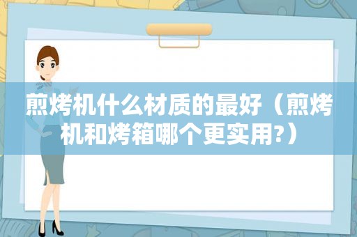 煎烤机什么材质的最好（煎烤机和烤箱哪个更实用?）