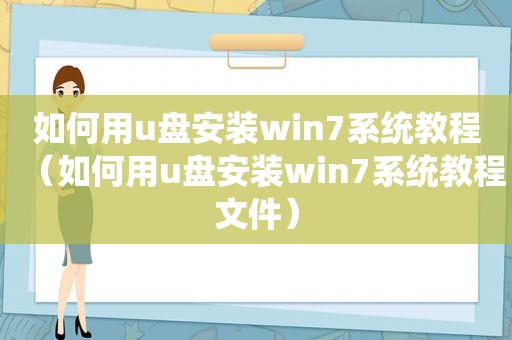 如何用u盘安装win7系统教程（如何用u盘安装win7系统教程文件）