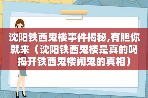 沈阳铁西鬼楼事件揭秘,有胆你就来（沈阳铁西鬼楼是真的吗揭开铁西鬼楼闹鬼的真相）