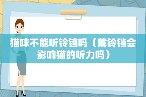 猫咪不能听铃铛吗（戴铃铛会影响猫的听力吗）