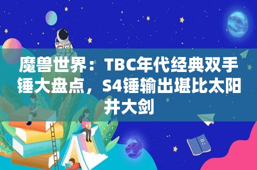 魔兽世界：TBC年代经典双手锤大盘点，S4锤输出堪比太阳井大剑