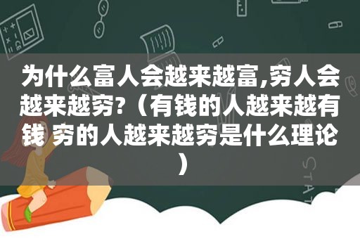 为什么富人会越来越富,穷人会越来越穷?（有钱的人越来越有钱 穷的人越来越穷是什么理论）