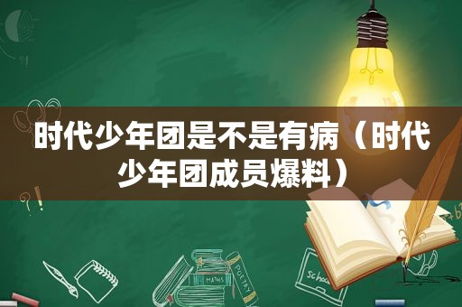 时代少年团是不是有病（时代少年团成员爆料）