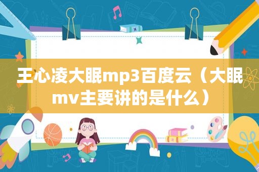 王心凌大眠mp3百度云（大眠mv主要讲的是什么）