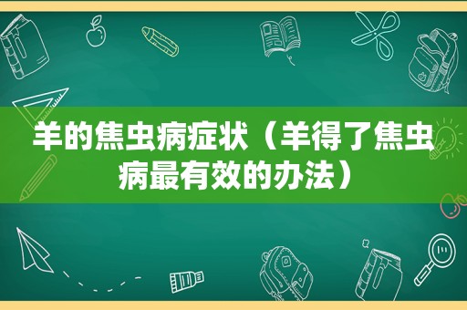 羊的焦虫病症状（羊得了焦虫病最有效的办法）