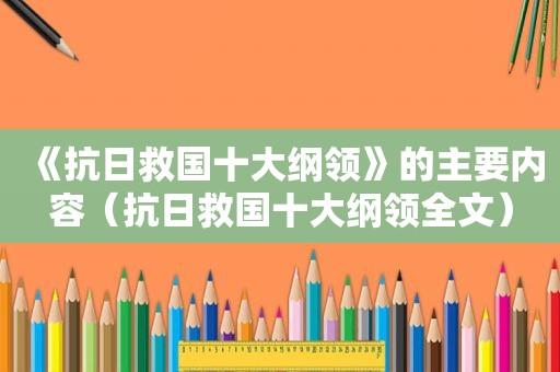 《抗日救国十大纲领》的主要内容（抗日救国十大纲领全文）