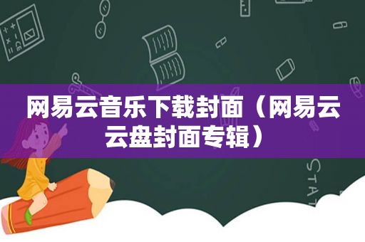 网易云音乐下载封面（网易云云盘封面专辑）