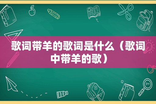 歌词带羊的歌词是什么（歌词中带羊的歌）