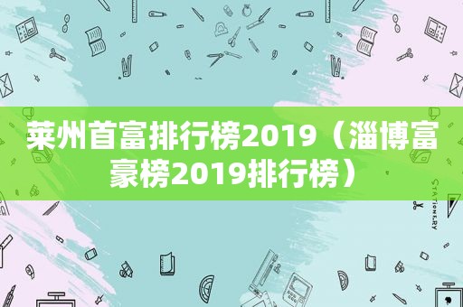 莱州首富排行榜2019（淄博富豪榜2019排行榜）